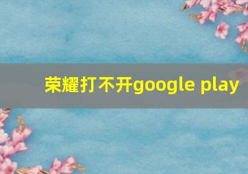 荣耀打不开google play